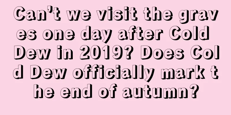 Can’t we visit the graves one day after Cold Dew in 2019? Does Cold Dew officially mark the end of autumn?