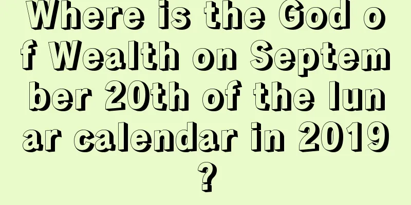 Where is the God of Wealth on September 20th of the lunar calendar in 2019?