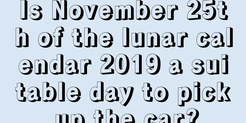 Is November 25th of the lunar calendar 2019 a suitable day to pick up the car?