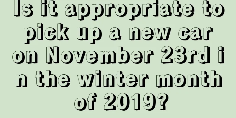 Is it appropriate to pick up a new car on November 23rd in the winter month of 2019?