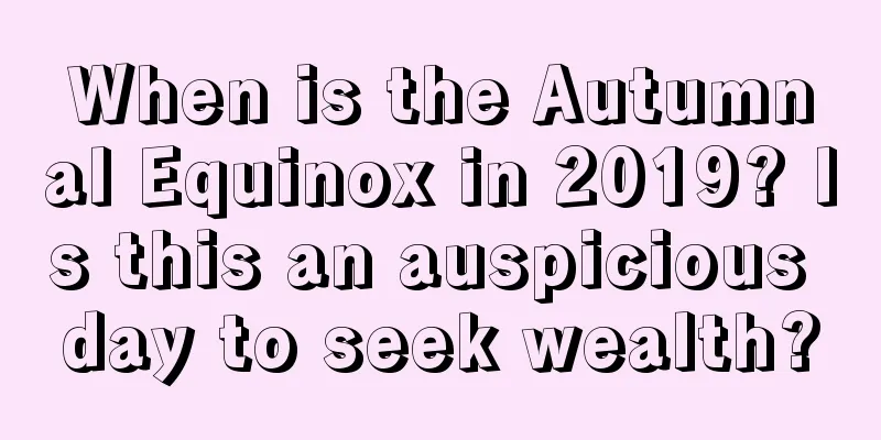 When is the Autumnal Equinox in 2019? Is this an auspicious day to seek wealth?