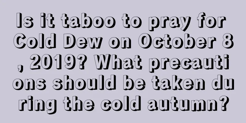 Is it taboo to pray for Cold Dew on October 8, 2019? What precautions should be taken during the cold autumn?