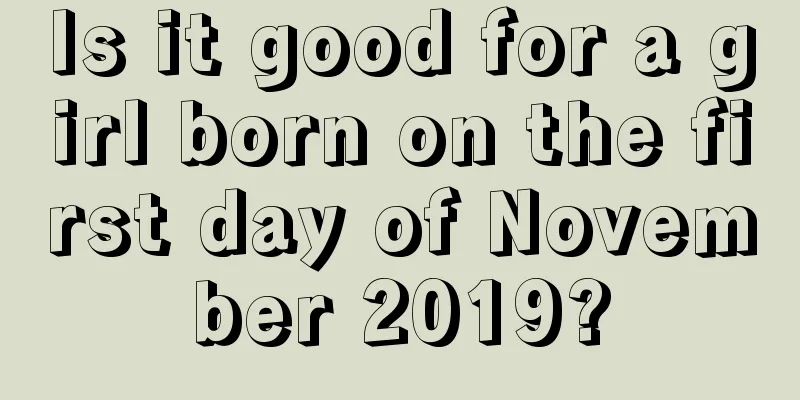 Is it good for a girl born on the first day of November 2019?