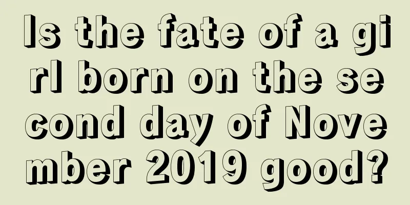 Is the fate of a girl born on the second day of November 2019 good?
