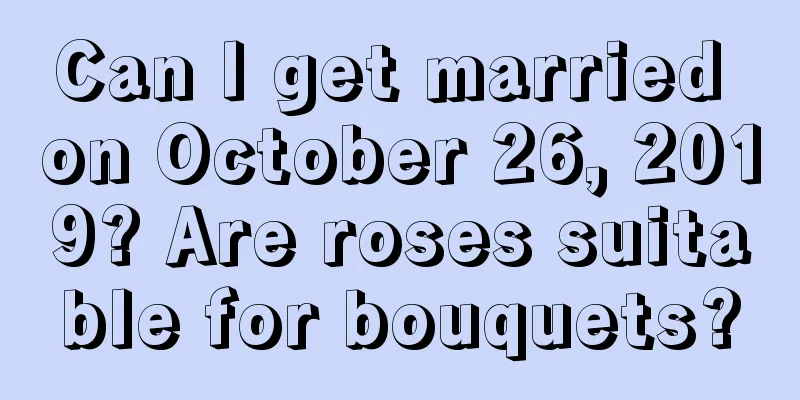 Can I get married on October 26, 2019? Are roses suitable for bouquets?