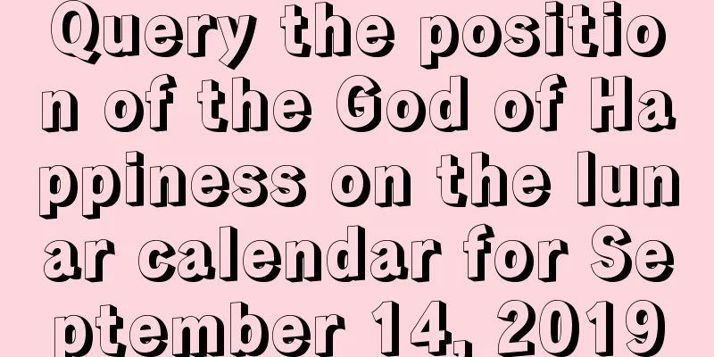 Query the position of the God of Happiness on the lunar calendar for September 14, 2019