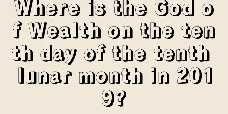 Where is the God of Wealth on the tenth day of the tenth lunar month in 2019?
