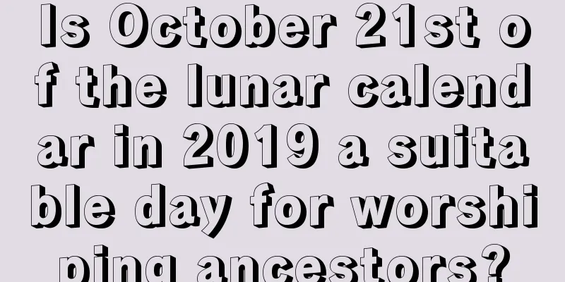 Is October 21st of the lunar calendar in 2019 a suitable day for worshiping ancestors?