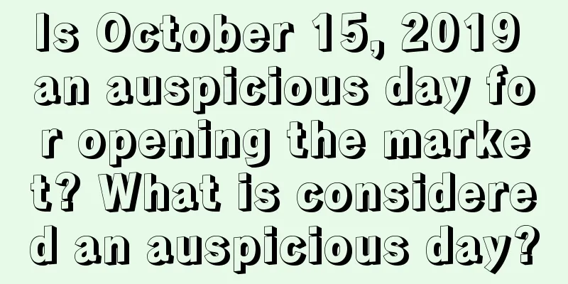 Is October 15, 2019 an auspicious day for opening the market? What is considered an auspicious day?