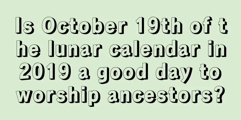 Is October 19th of the lunar calendar in 2019 a good day to worship ancestors?