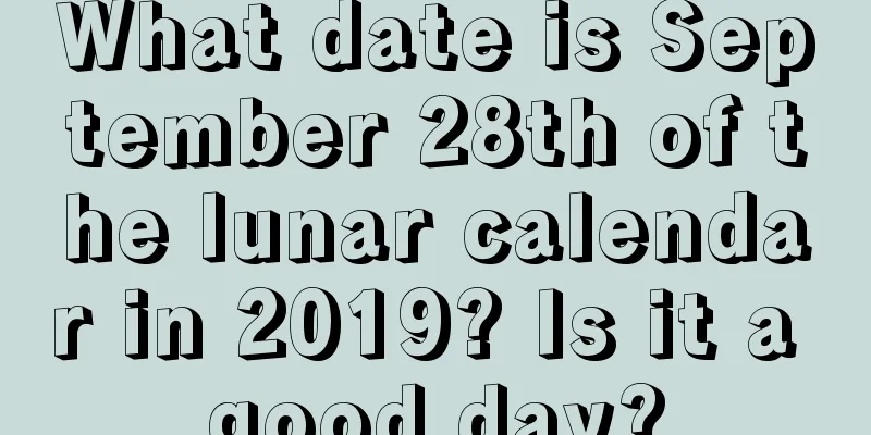 What date is September 28th of the lunar calendar in 2019? Is it a good day?