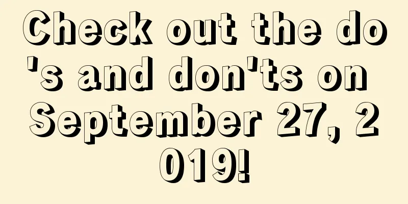 Check out the do's and don'ts on September 27, 2019!