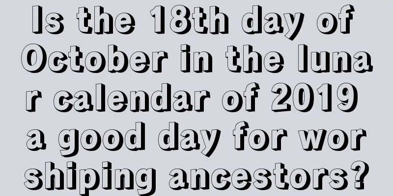 Is the 18th day of October in the lunar calendar of 2019 a good day for worshiping ancestors?