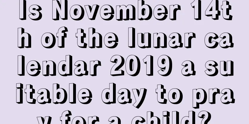 Is November 14th of the lunar calendar 2019 a suitable day to pray for a child?