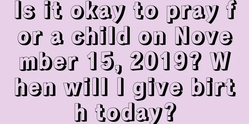Is it okay to pray for a child on November 15, 2019? When will I give birth today?