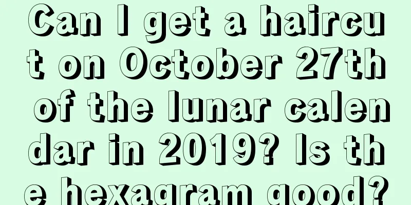 Can I get a haircut on October 27th of the lunar calendar in 2019? Is the hexagram good?
