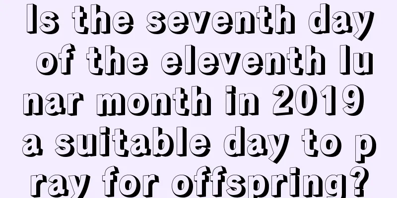 Is the seventh day of the eleventh lunar month in 2019 a suitable day to pray for offspring?