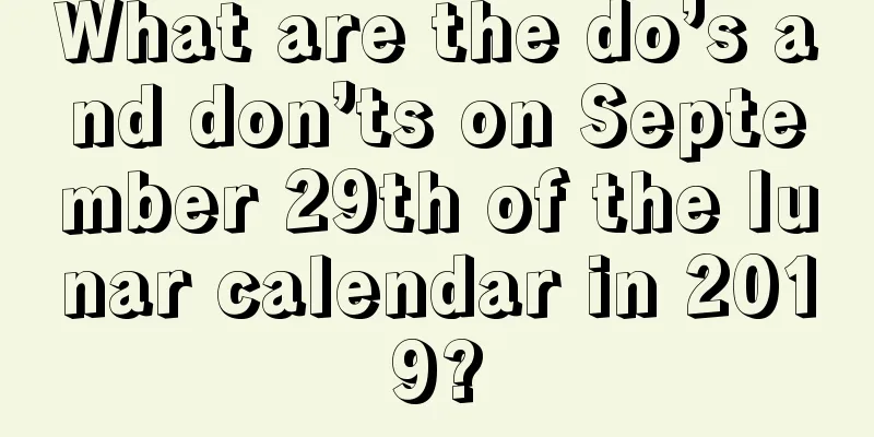 What are the do’s and don’ts on September 29th of the lunar calendar in 2019?