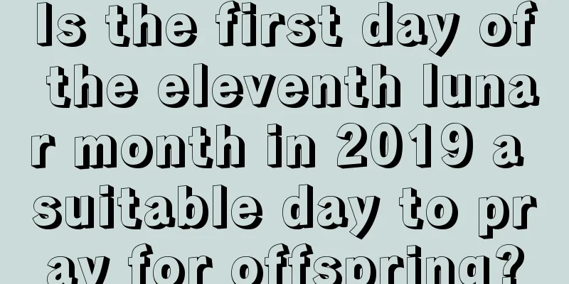 Is the first day of the eleventh lunar month in 2019 a suitable day to pray for offspring?