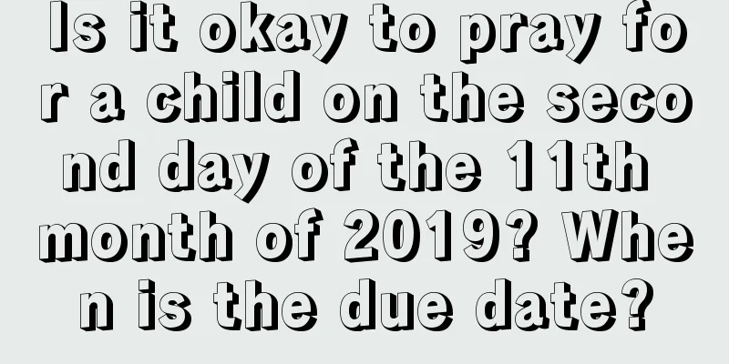 Is it okay to pray for a child on the second day of the 11th month of 2019? When is the due date?