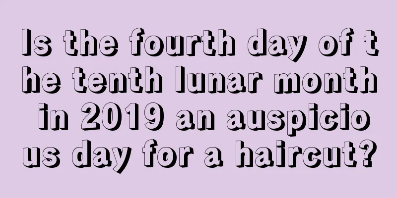 Is the fourth day of the tenth lunar month in 2019 an auspicious day for a haircut?