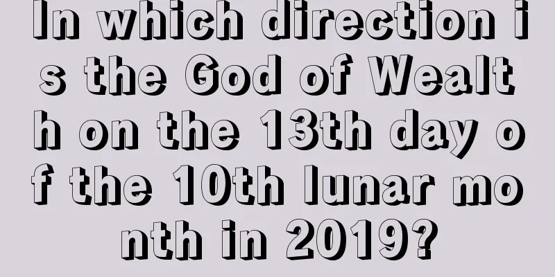 In which direction is the God of Wealth on the 13th day of the 10th lunar month in 2019?