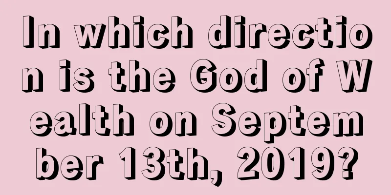 In which direction is the God of Wealth on September 13th, 2019?
