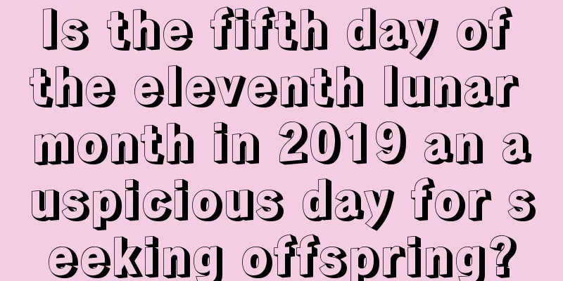Is the fifth day of the eleventh lunar month in 2019 an auspicious day for seeking offspring?