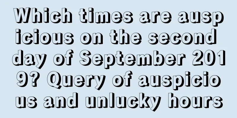 Which times are auspicious on the second day of September 2019? Query of auspicious and unlucky hours