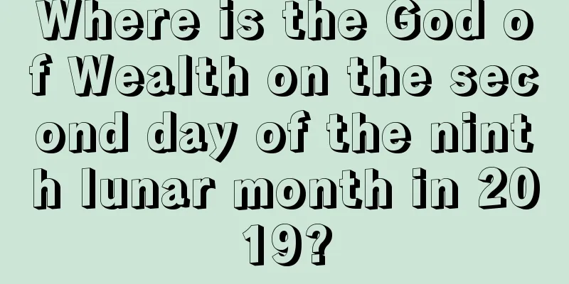 Where is the God of Wealth on the second day of the ninth lunar month in 2019?