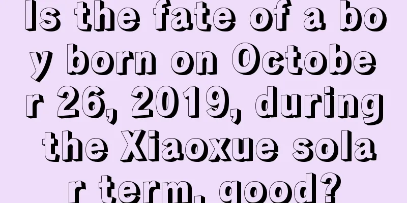 Is the fate of a boy born on October 26, 2019, during the Xiaoxue solar term, good?