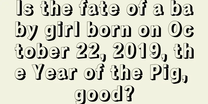 Is the fate of a baby girl born on October 22, 2019, the Year of the Pig, good?