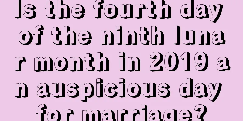 Is the fourth day of the ninth lunar month in 2019 an auspicious day for marriage?