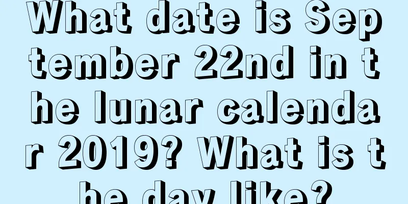 What date is September 22nd in the lunar calendar 2019? What is the day like?