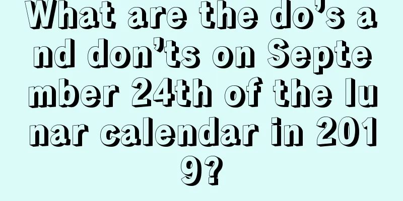 What are the do’s and don’ts on September 24th of the lunar calendar in 2019?
