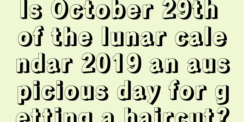 Is October 29th of the lunar calendar 2019 an auspicious day for getting a haircut?