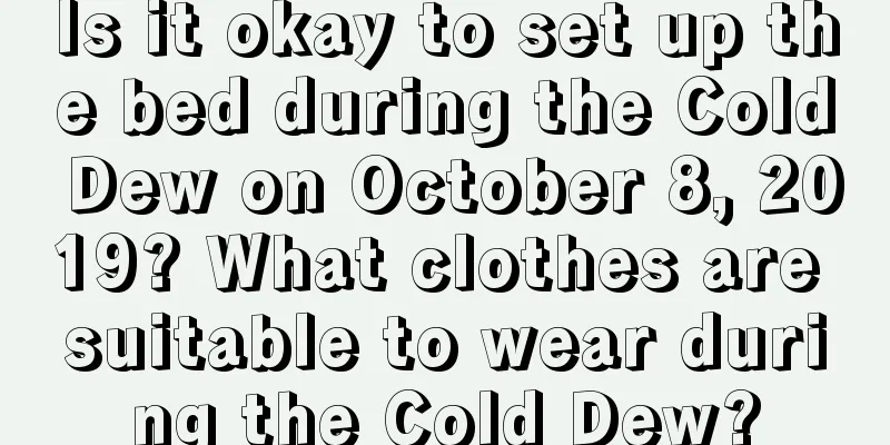 Is it okay to set up the bed during the Cold Dew on October 8, 2019? What clothes are suitable to wear during the Cold Dew?
