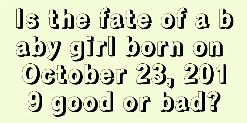 Is the fate of a baby girl born on October 23, 2019 good or bad?