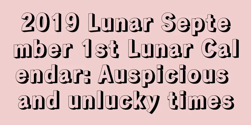 2019 Lunar September 1st Lunar Calendar: Auspicious and unlucky times
