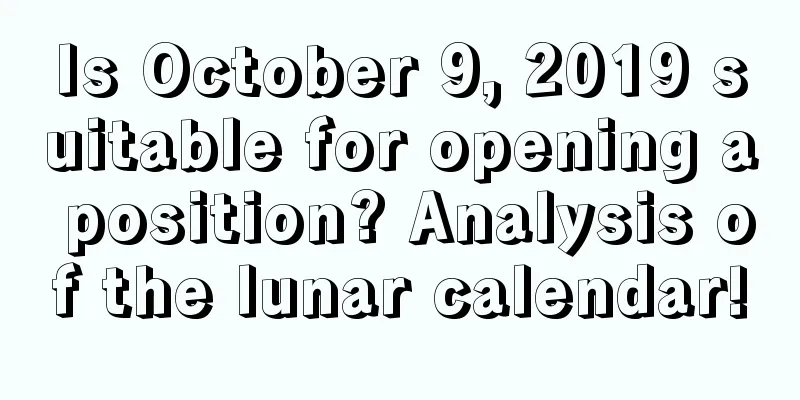 Is October 9, 2019 suitable for opening a position? Analysis of the lunar calendar!