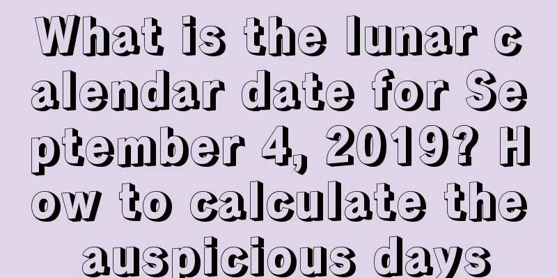 What is the lunar calendar date for September 4, 2019? How to calculate the auspicious days