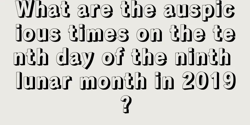 What are the auspicious times on the tenth day of the ninth lunar month in 2019?