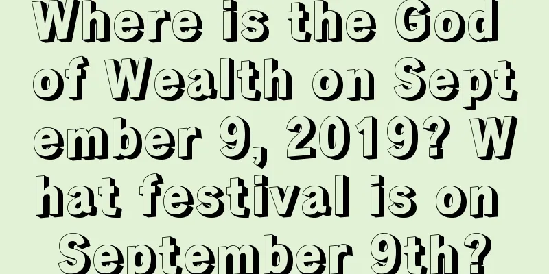 Where is the God of Wealth on September 9, 2019? What festival is on September 9th?