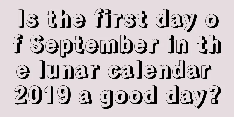 Is the first day of September in the lunar calendar 2019 a good day?