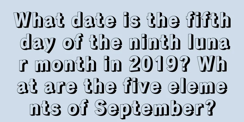 What date is the fifth day of the ninth lunar month in 2019? What are the five elements of September?