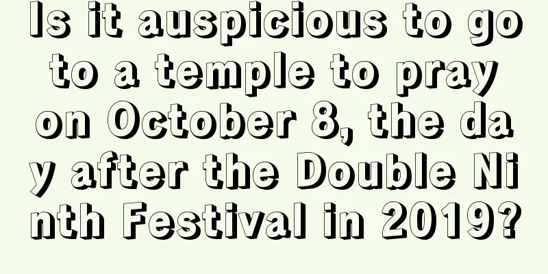 Is it auspicious to go to a temple to pray on October 8, the day after the Double Ninth Festival in 2019?