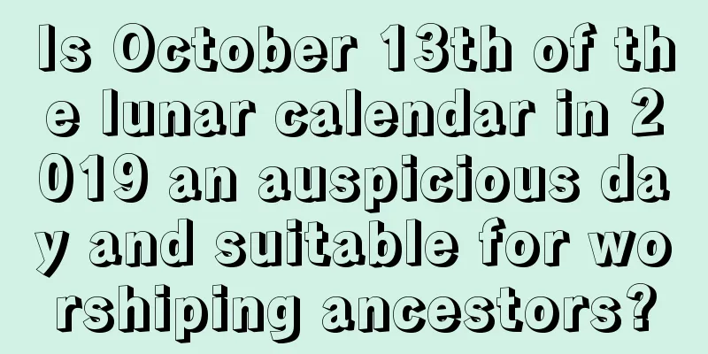 Is October 13th of the lunar calendar in 2019 an auspicious day and suitable for worshiping ancestors?