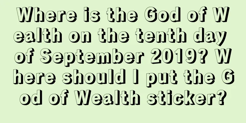 Where is the God of Wealth on the tenth day of September 2019? Where should I put the God of Wealth sticker?