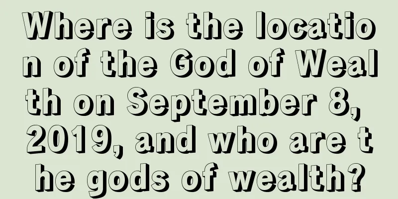 Where is the location of the God of Wealth on September 8, 2019, and who are the gods of wealth?