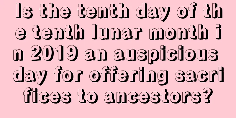 Is the tenth day of the tenth lunar month in 2019 an auspicious day for offering sacrifices to ancestors?